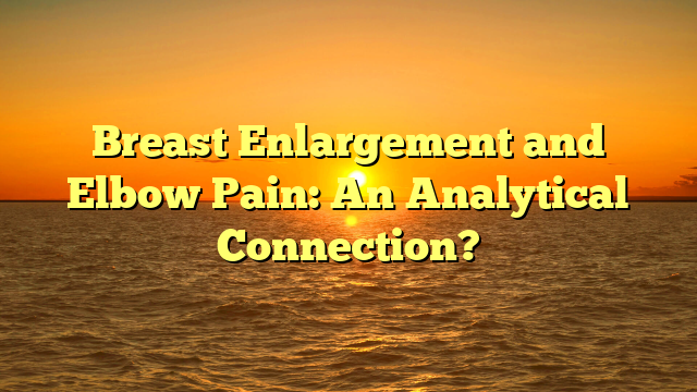 Breast Enlargement and Elbow Pain: An Analytical Connection?