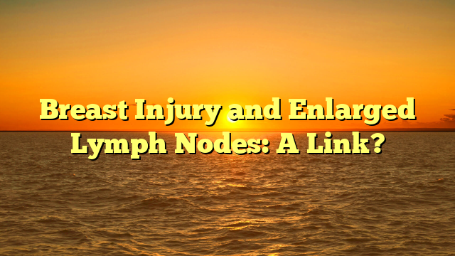Breast Injury and Enlarged Lymph Nodes: A Link?
