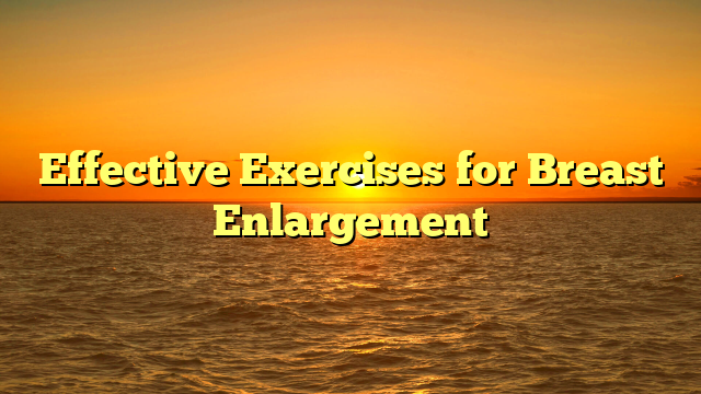 Effective Exercises for Breast Enlargement