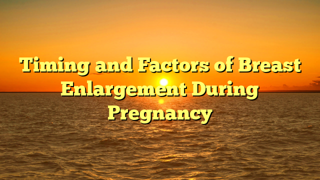 Timing and Factors of Breast Enlargement During Pregnancy